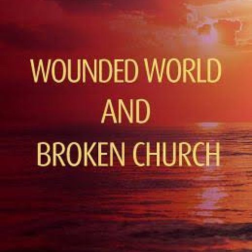 Wounded world and Broken Church