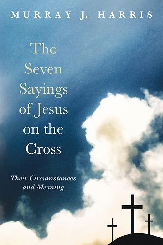 Cover of The Seven Sayings of Jesus on the Cross: Their Circumstances and Meaning.  