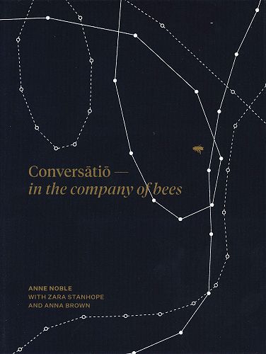 Conversātiō – in the company of bees- Anne Noble with Zara Stanhope and Anna Brown